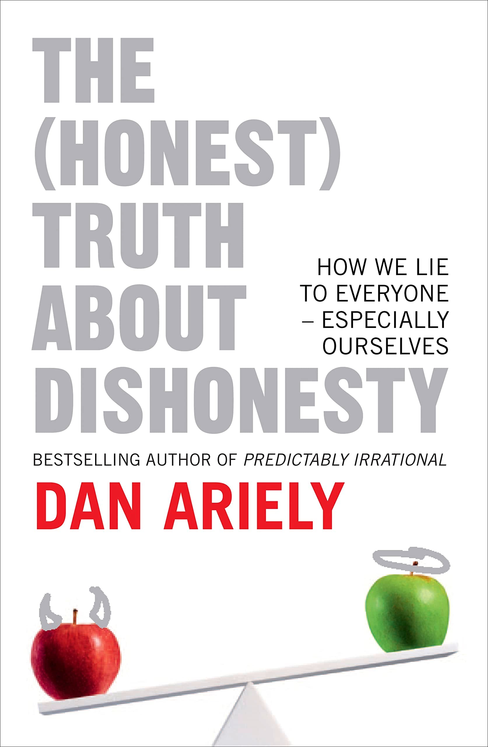 The (Honest) Truth about Dishonesty How We Lie to Everyone - Especially Ourselves