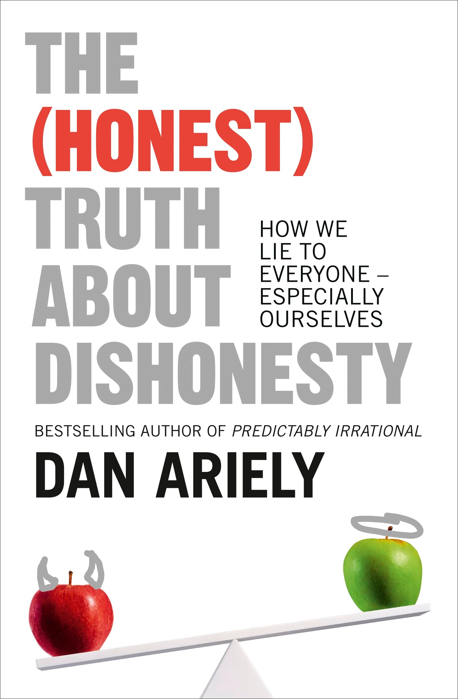 The (Honest) Truth about Dishonesty How We Lie to Everyone - Especially Ourselves