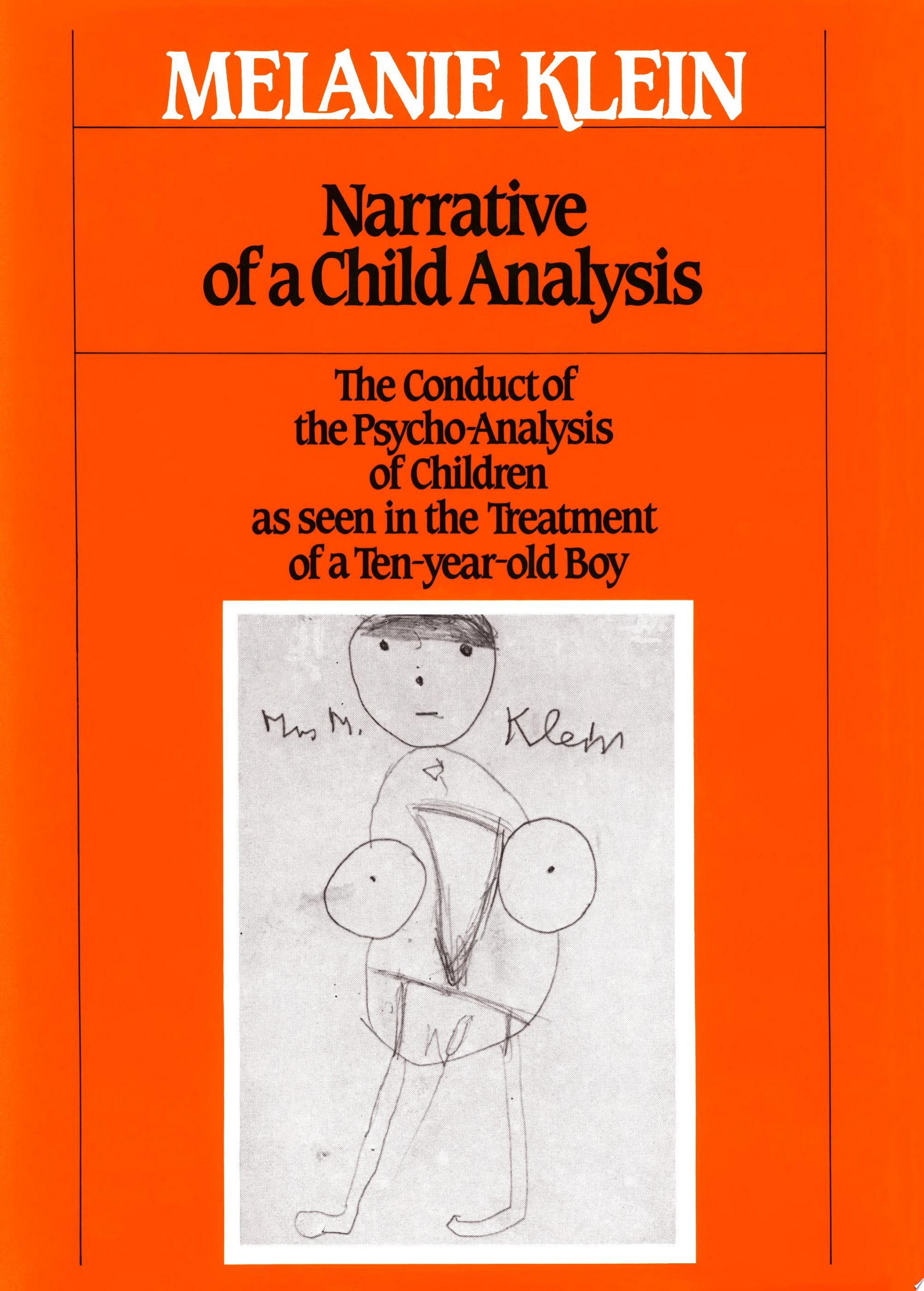 Narrative of a Child Analysis The Conduct of the Psycho-analysis of Children as Seen in the Treatment of a Ten-year-old Boy