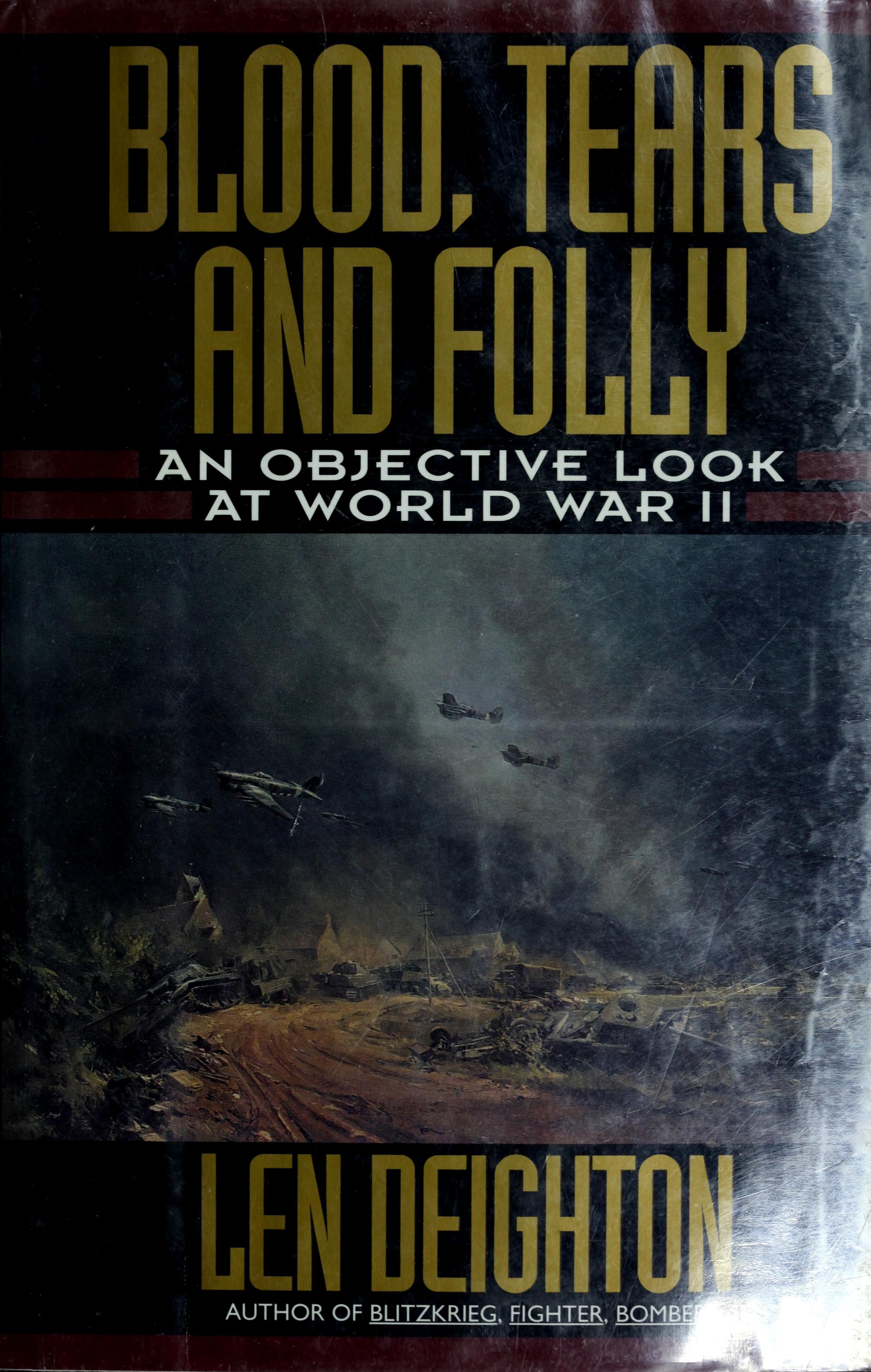 Blood, Tears and Folly An Objective Look at World War II