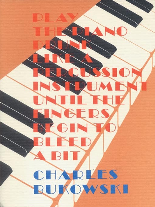 Play the Piano Drunk Like a Percussion Instrument Until The Fingers Begin to Bleed a Bit