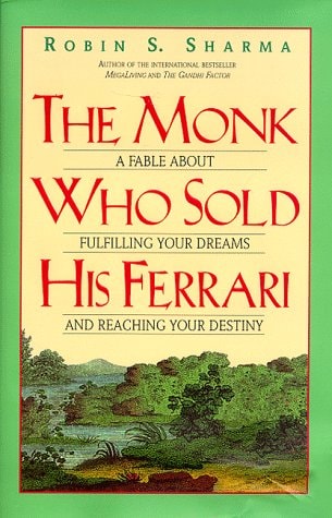 The Monk who Sold His Ferrari A Fable about Fulfilling Your Dreams and Reaching Your Destiny