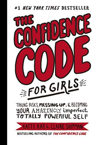 The Confidence Code for Girls () Taking Risks, Messing Up, & Becoming Your Amazingly Imperfect, Totally Powerful Self