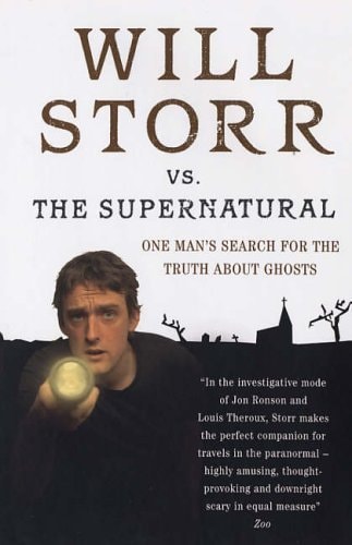Will Storr Versus the Supernatural One Man's Search for the Truth about Ghosts