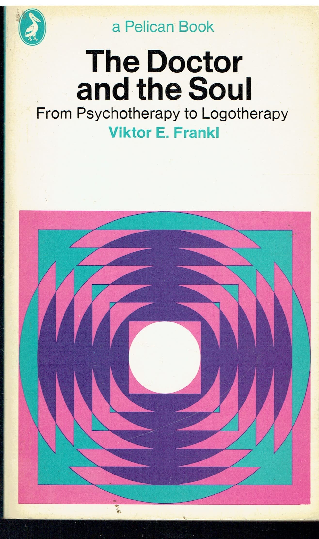 The Doctor and the Soul From Psychotherapy to Logotherapy