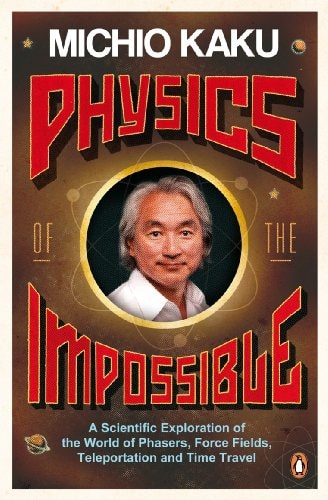 Physics of the Impossible A Scientific Exploration of the World of Phasers, Force Fields, Teleportation and Time Travel