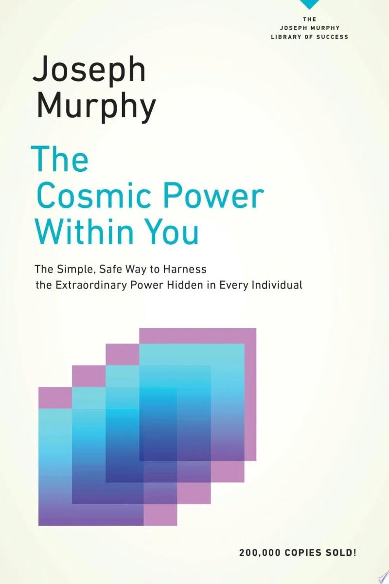 The Cosmic Power Within You: The Simple, Safe Way to Harness the Extraordinary Power Hidden in Every Individual