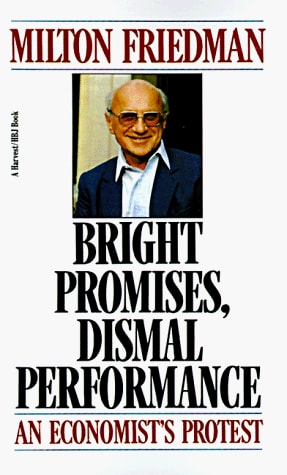 Bright Promises, Dismal Performance An Economist's Protest