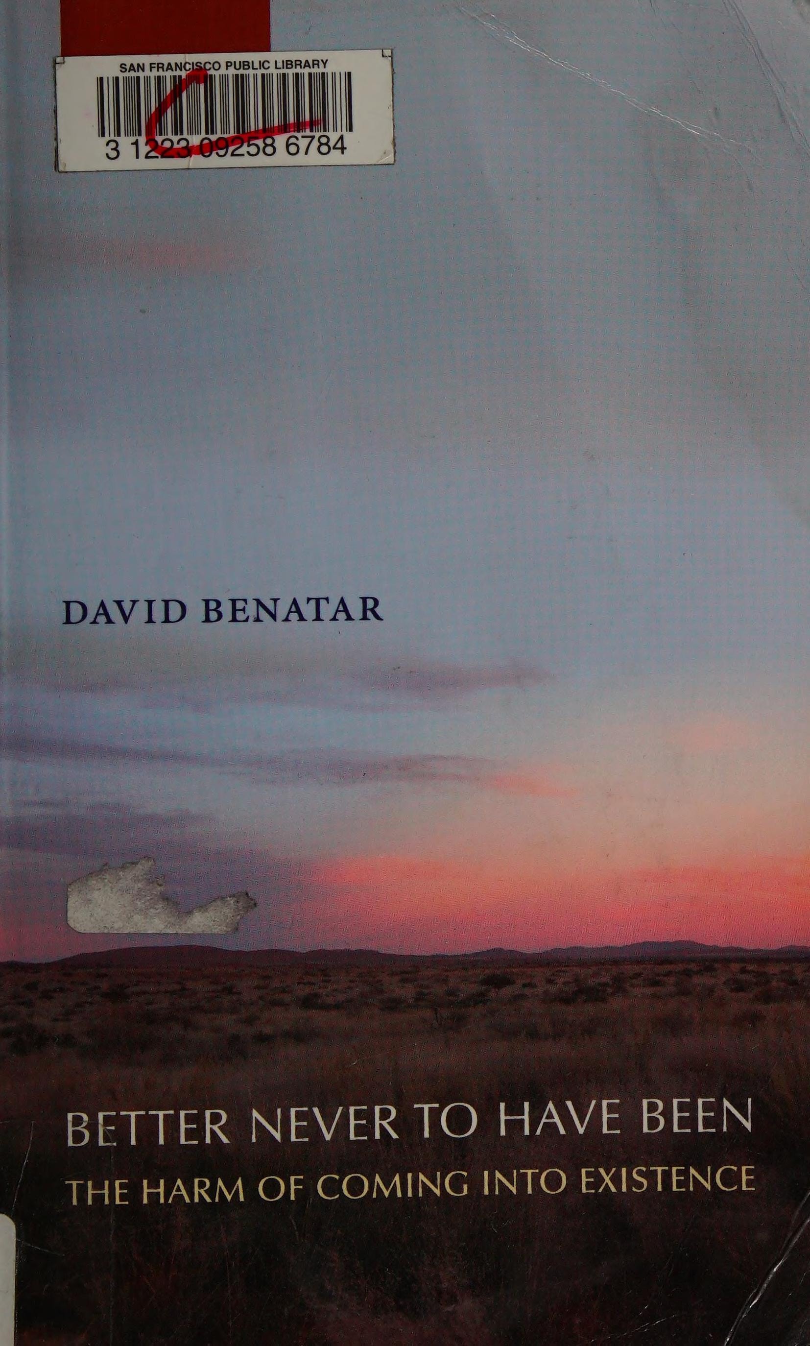 Better Never to Have Been:The Harm of Coming into Existence The Harm of Coming into Existence