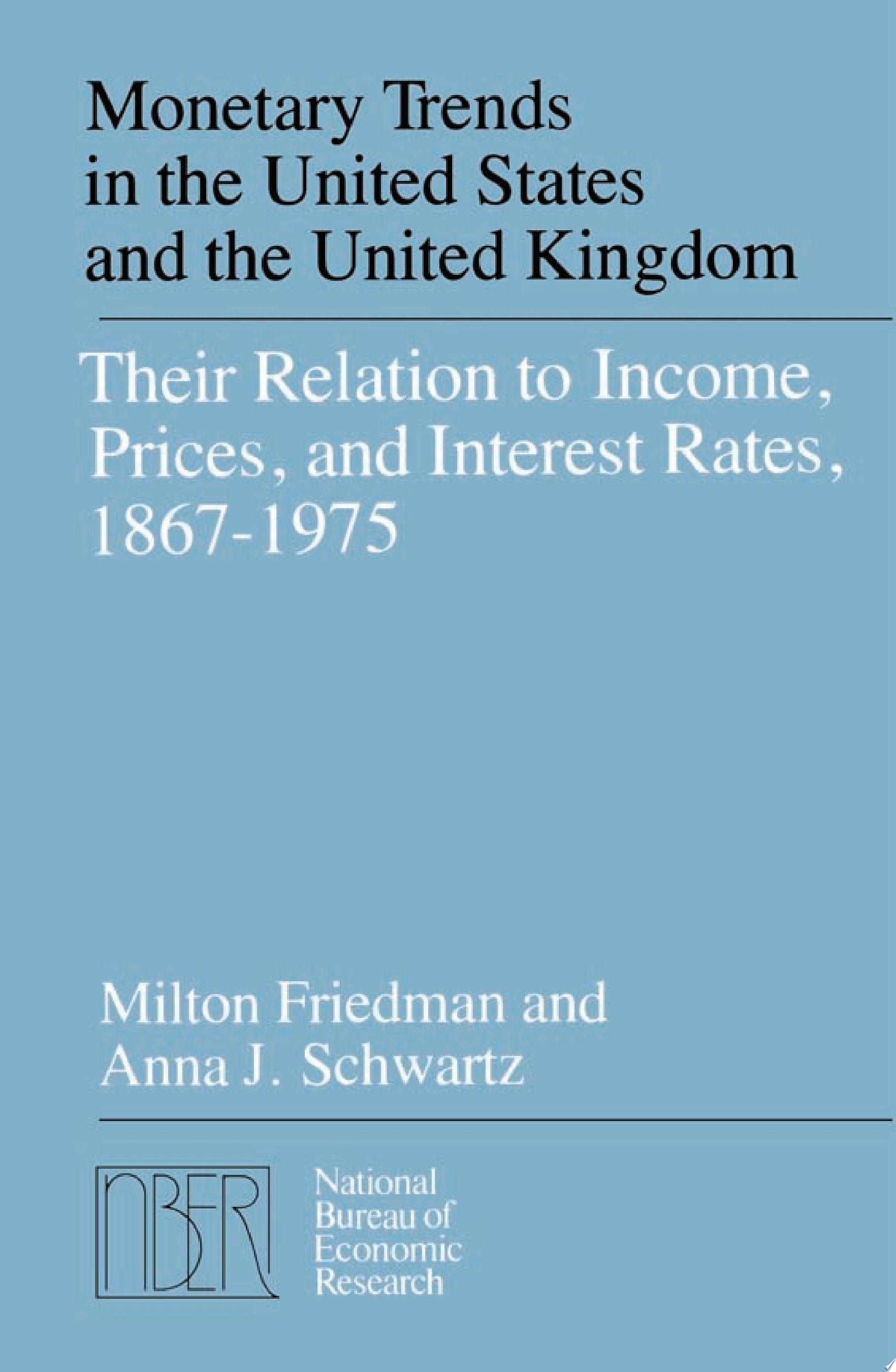 Monetary Trends in the United States and the United Kingdom Their Relations to Income, Prices, and Interest Rates