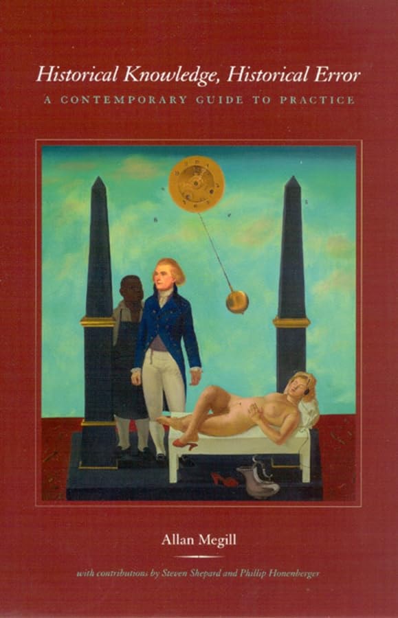 Historical Knowledge, Historical Error A Contemporary Guide to Practice