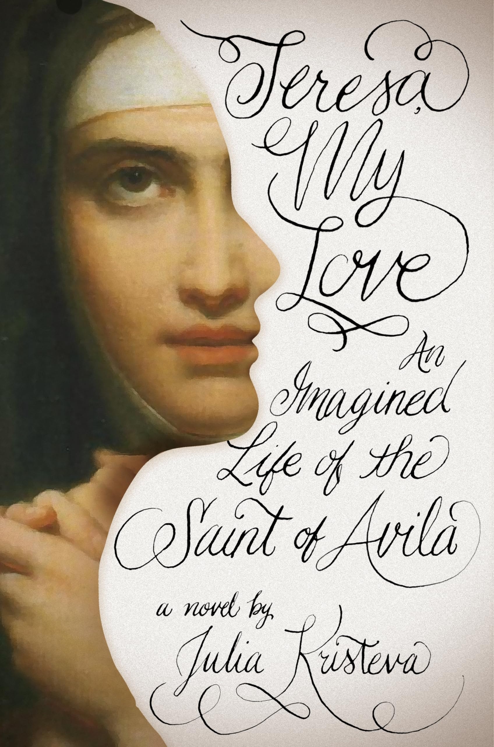 Teresa My Love An Imagined Life of the Saint of Avila : a Novel