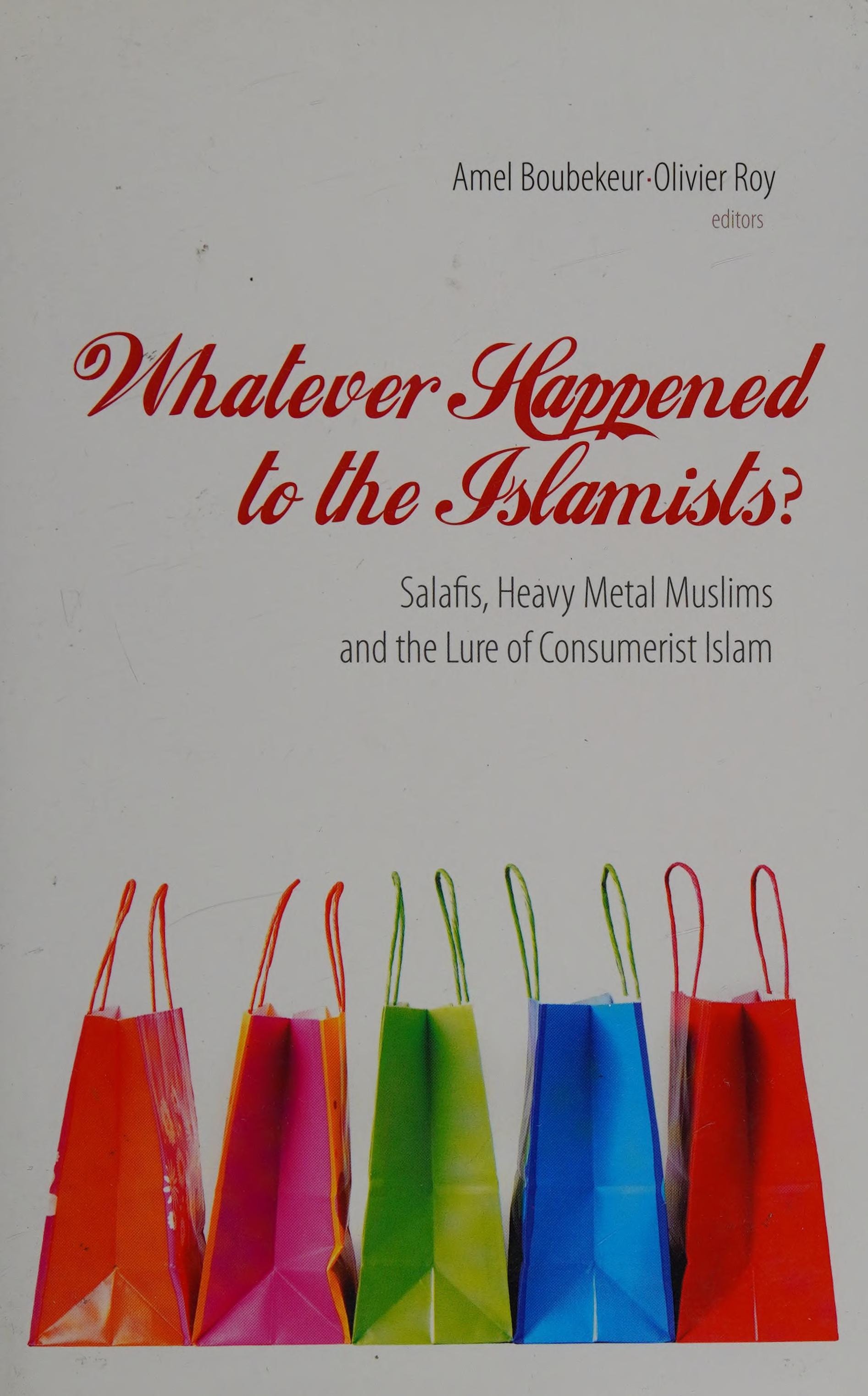 Whatever Happened to the Islamists? Salafis, Heavy Metal Muslims and the Lure of Consumerist Islam