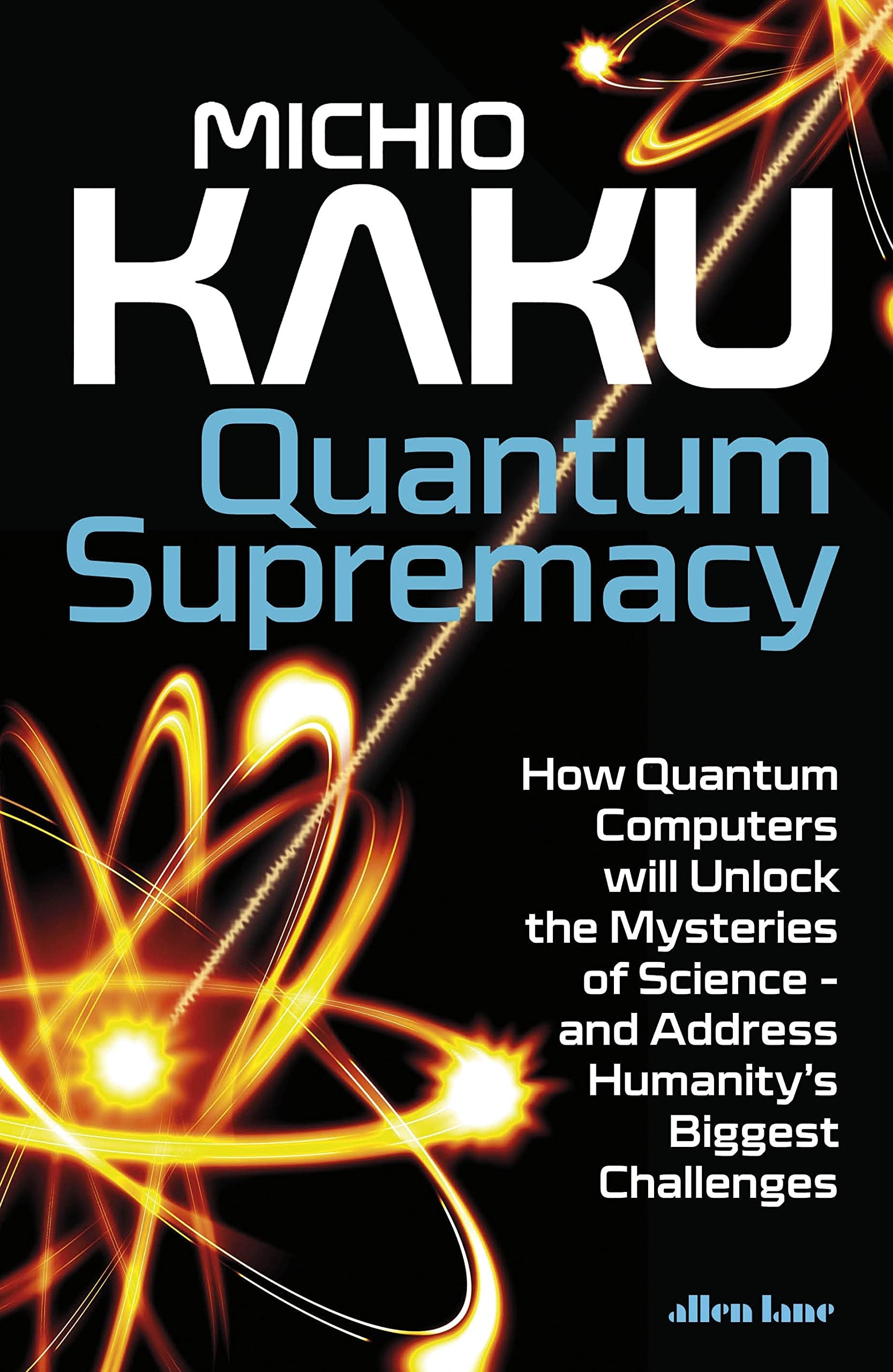 Quantum Supremacy How Quantum Computers Will Unlock the Mysteries of Science - and Address Humanity's Biggest Challenges