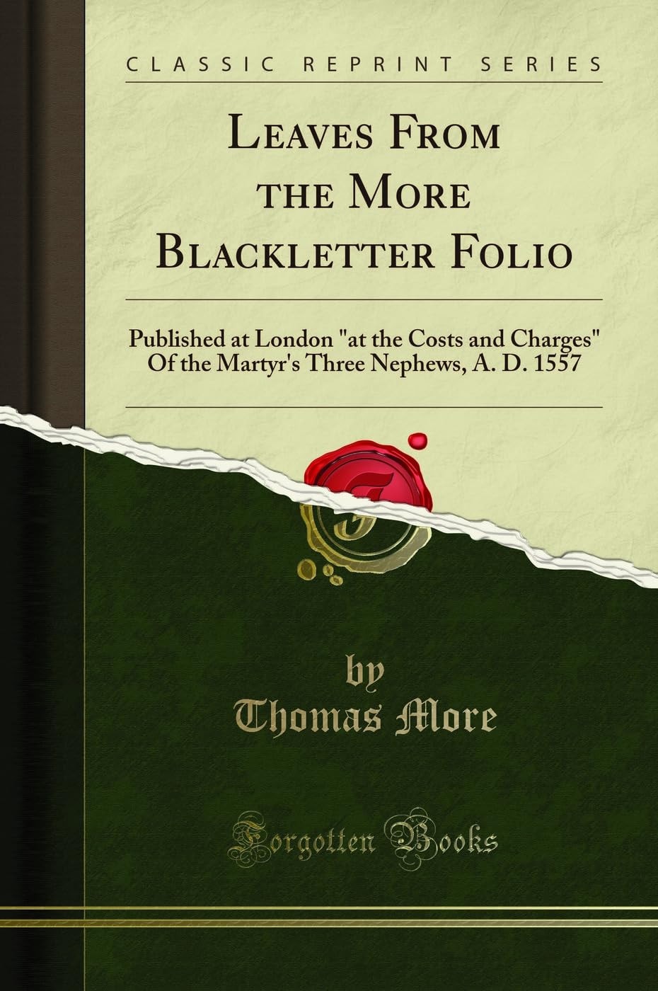 Leaves from the More Blackletter Folio Published at London "at the Costs and Charges" of the Martyr's Three Nephews, A. D. 1557 (Classic Reprint)