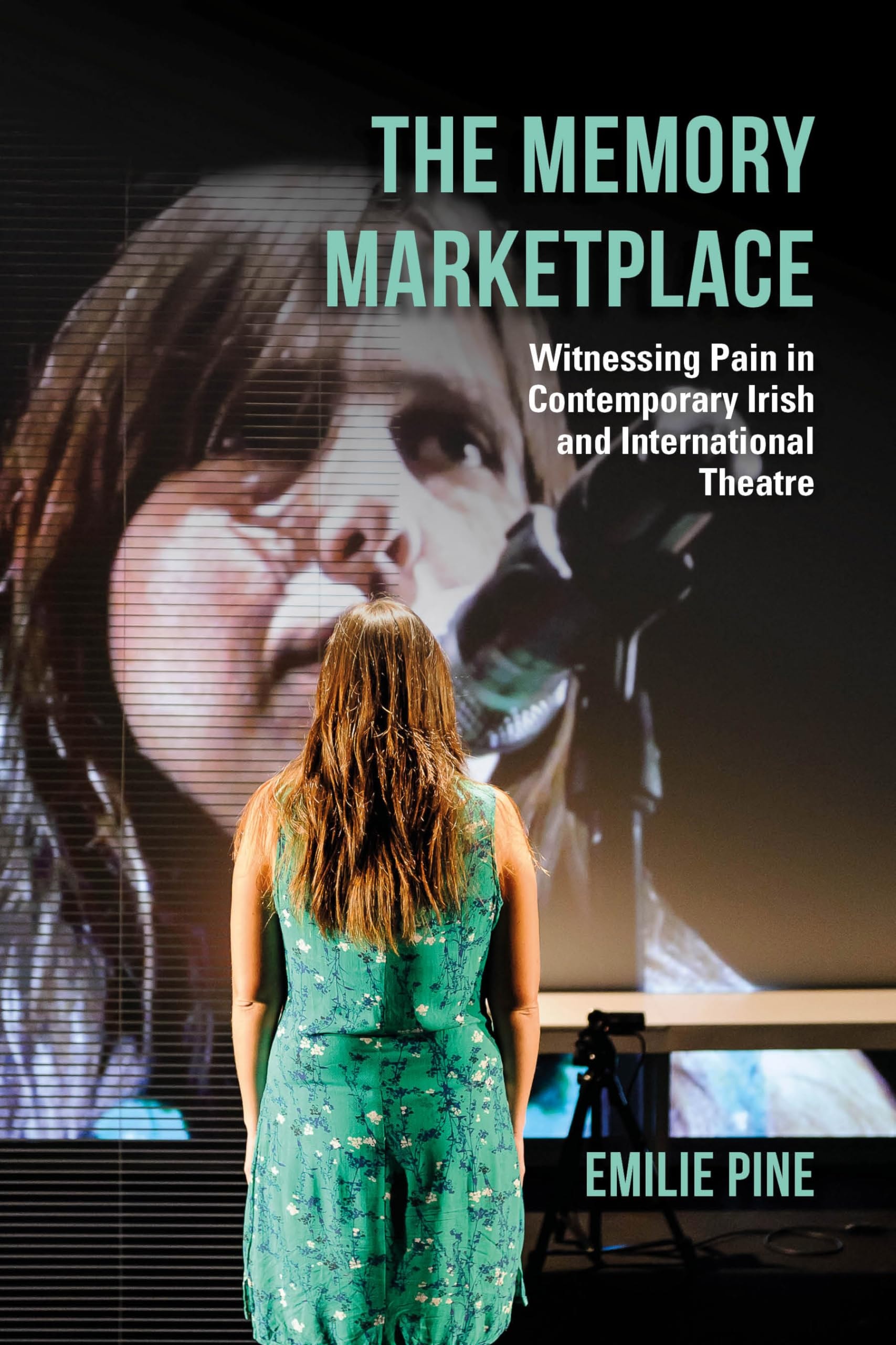 The Memory Marketplace Witnessing Pain in Contemporary Irish and International Theatre