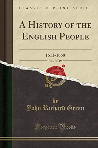 A History of the English People, Vol. 7 Of 10 1611-1660 (Classic Reprint)