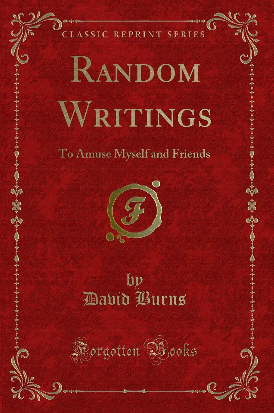 Random Writings To Amuse Myself and Friends (Classic Reprint)