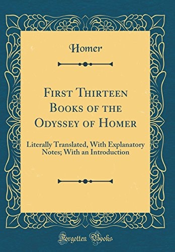 First Thirteen Books of the Odyssey of Homer Literally Translated, with Explanatory Notes; With an Introduction (Classic Reprint)