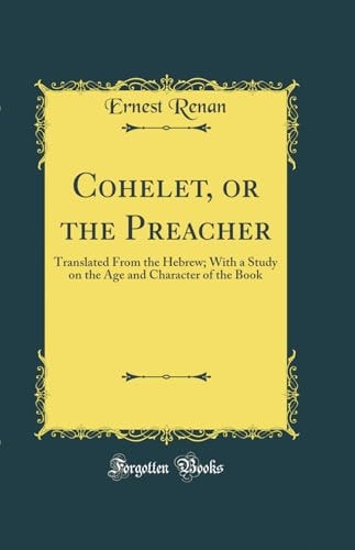 Cohelet, Or the Preacher Translated from the Hebrew; With a Study on the Age and Character of the Book (Classic Reprint)