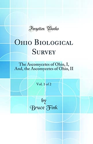 Ohio Biological Survey, Vol. 1 Of 2 The Ascomycetes of Ohio, I, And, the Ascomycetes of Ohio, II (Classic Reprint)