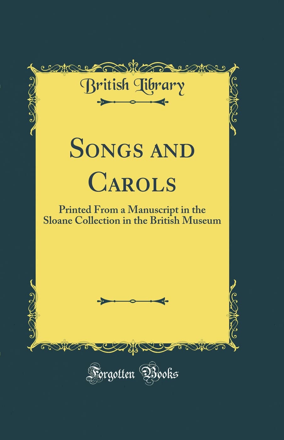 Songs and Carols Printed from a Manuscript in the Sloane Collection in the British Museum (Classic Reprint)