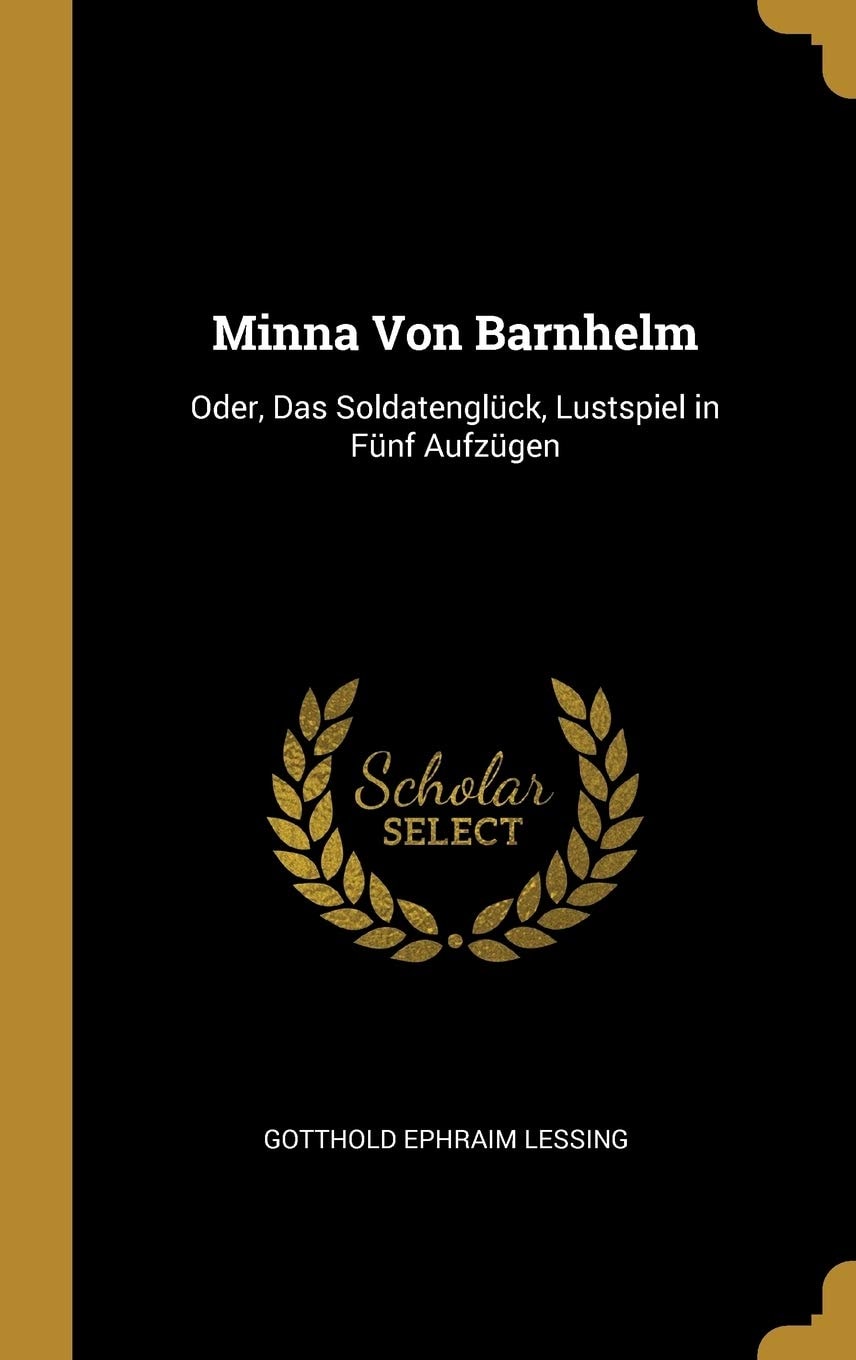 Minna Von Barnhelm, Oder Das Soldatenglück: Lustspiel in Fünf Aufzügen (Classic Reprint)
