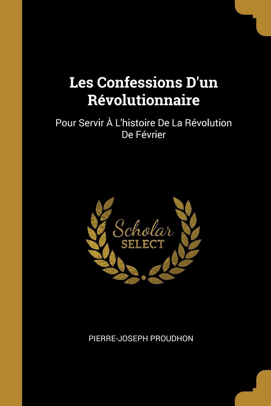 Les Confessions D'un Revolutionnaire Pour Servir A L'Histoire de la Revolution de Fevrier (1850)