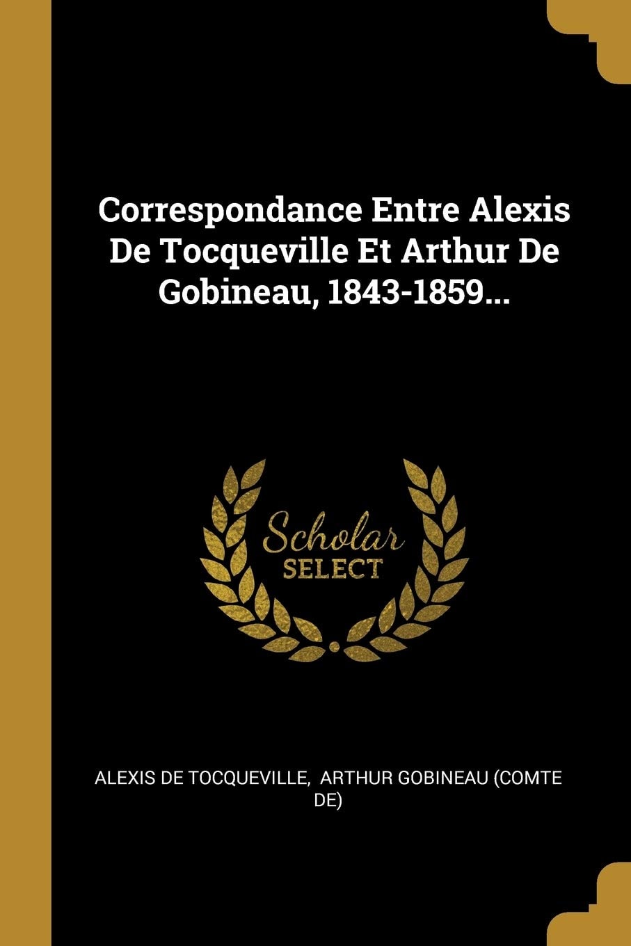 Correspondance Entre Alexis de Tocqueville Et Arthur de Gobineau, 1843-1859