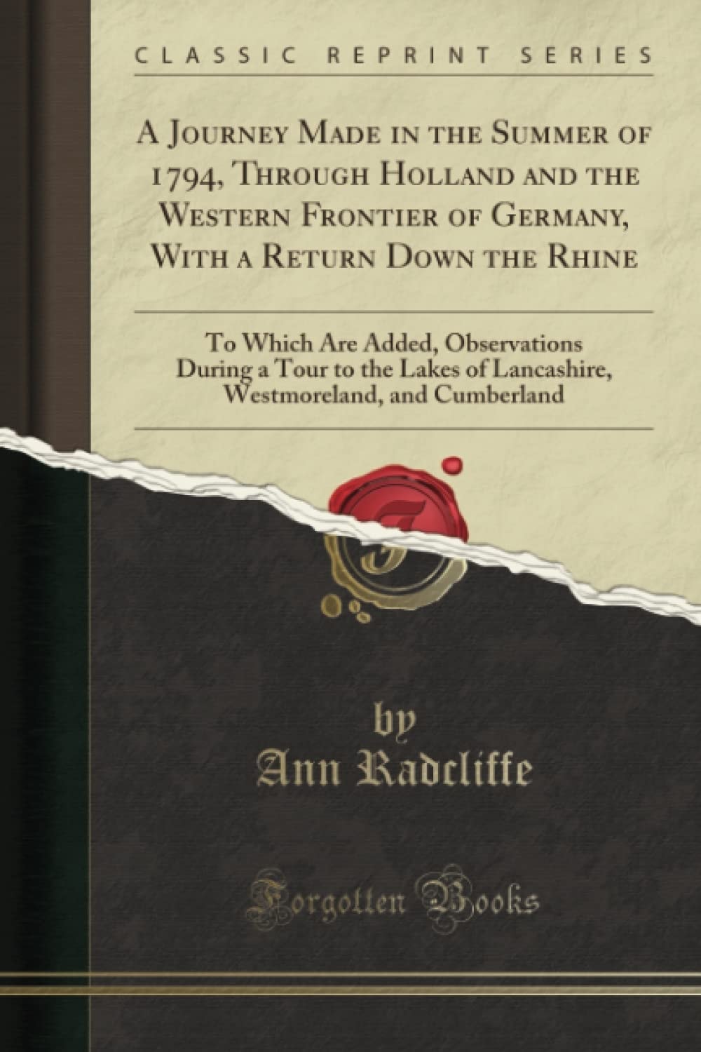 A Journey Made in the Summer of 1794, Through Holland and the Western Frontier of Germany, with a Return Down the Rhine To Which Are Added Observations During a Tour to the Lakes of Lancashire, Westmoreland, and Cumberland