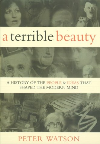 A Terrible Beauty A History of the People and Ideas that Shaped the Modern Mind