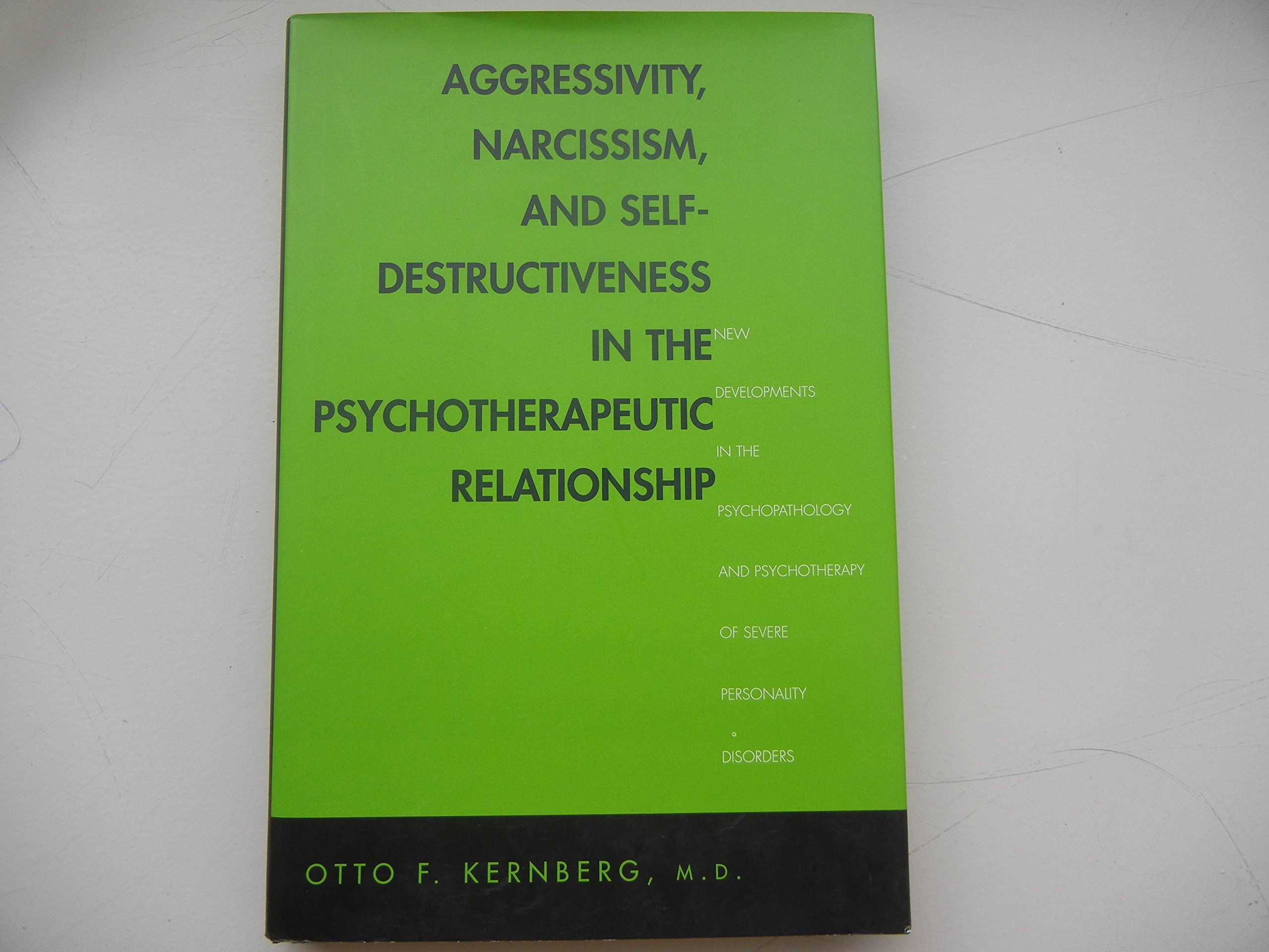 Aggressivity, Narcissism, and Self-Destructiveness in the Psychotherapeutic Relationship: New Developments in the Psychopathology and Psychotherapy of Severe Personality Disorders
