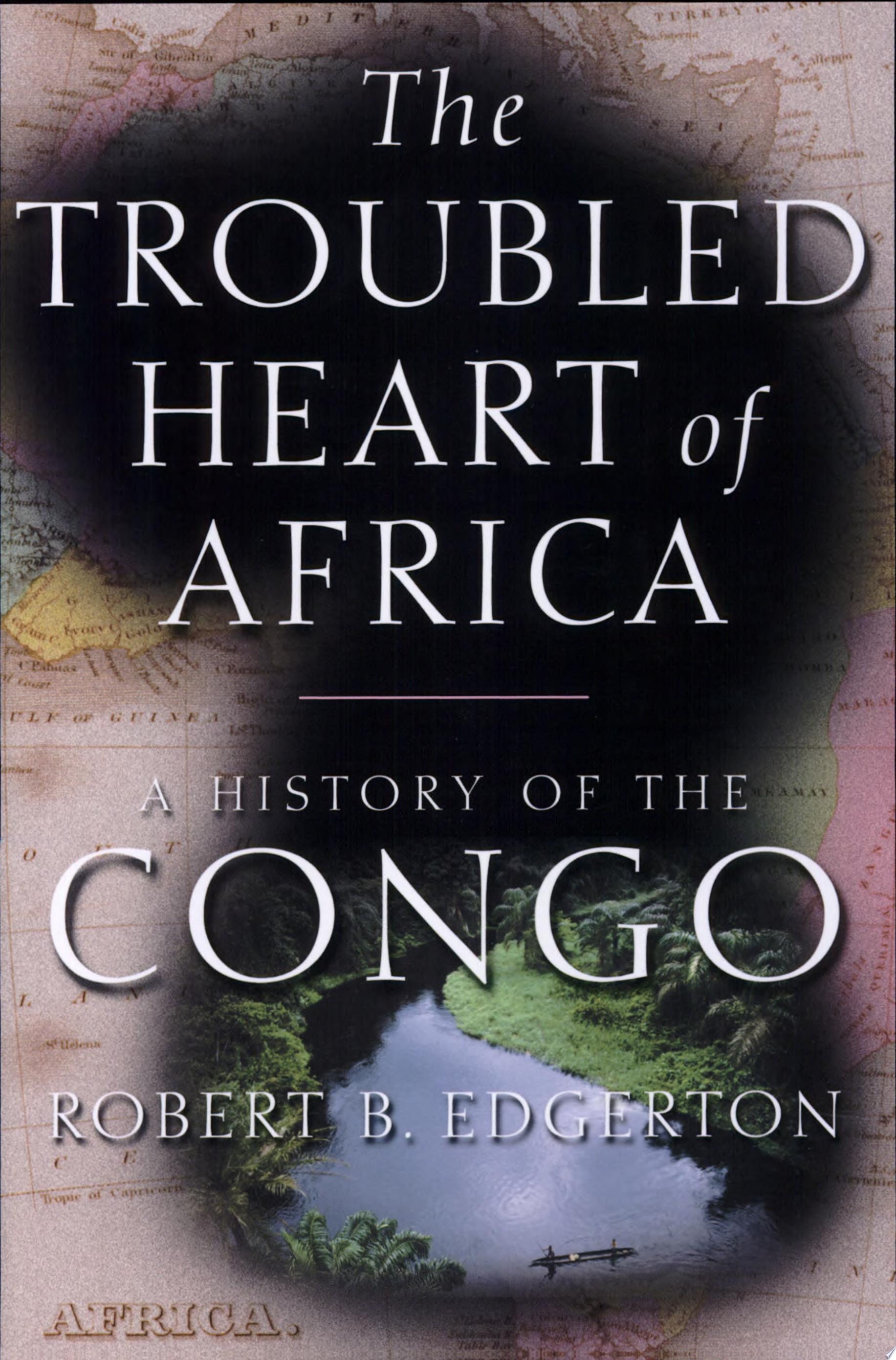 The Troubled Heart of Africa A History of the Congo