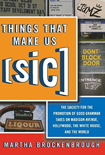Things That Make Us (Sic) The Society for the Promotion of Good Grammar Takes on Madison Avenue, Hollywood, the White House, and the World
