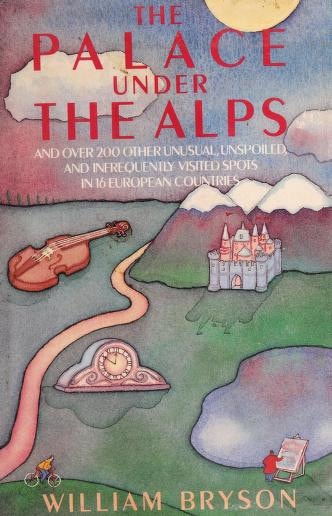 The Palace Under the Alps And Over 200 Other Unusual, Unspoiled, and Infrequently Visited Spots in 16 European Countries
