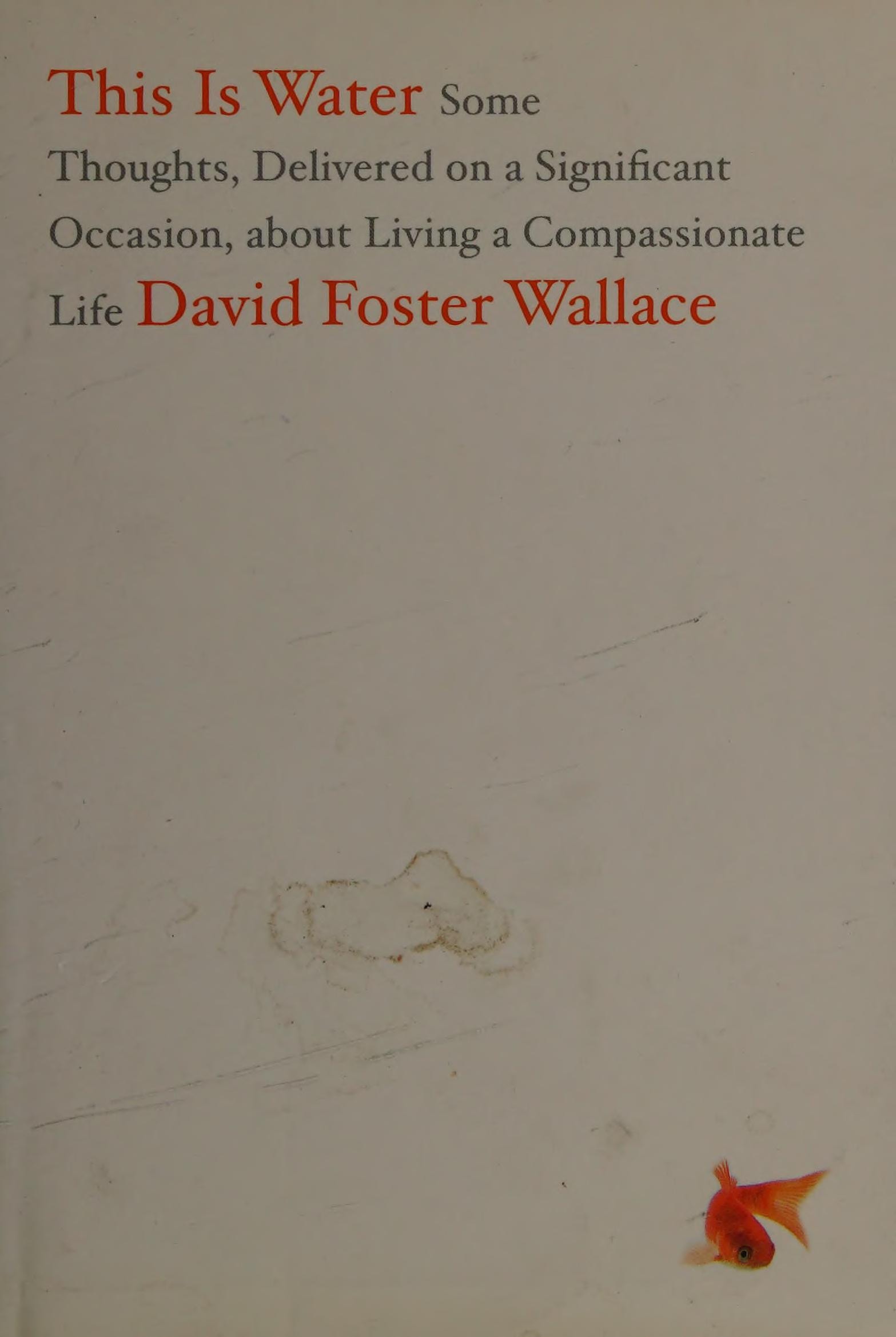 This Is Water Some Thoughts, Delivered on a Significant Occasion, about Living a Compassionate Life
