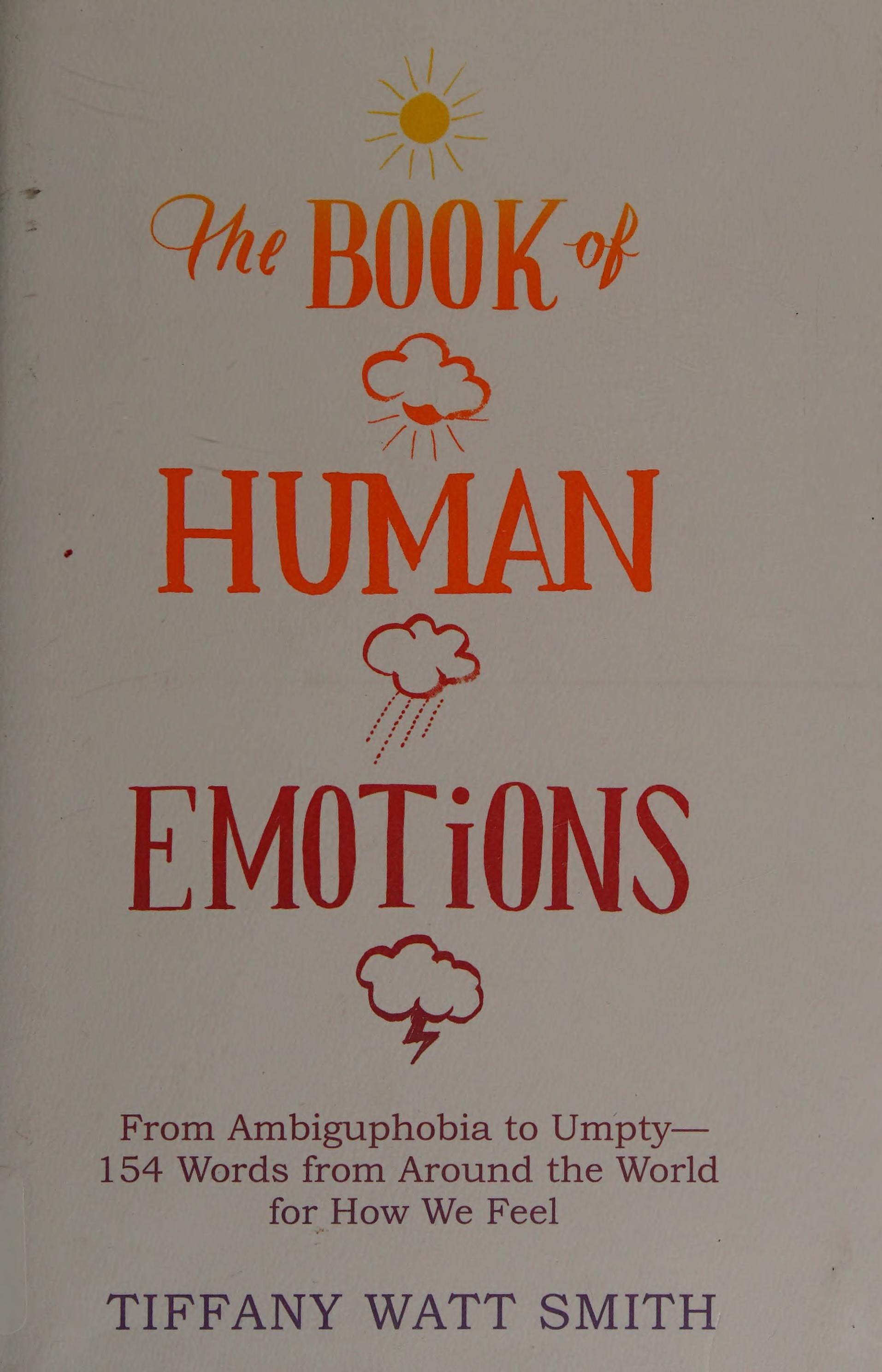 The Book of Human Emotions From Ambiguphobia to Umpty -- 154 Words from Around the World for How We Feel