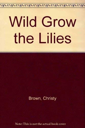 Wild Grow the Lilies An Antic Novel