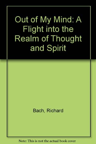 Out of My Mind A Flight Into the Realm of Thought and Spirit