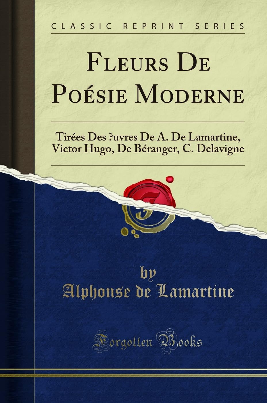 Fleurs de Poésie Moderne Tirées Des Oeuvres de A. de Lamartine, Victor Hugo, de Béranger, C. Delavigne (Classic Reprint)