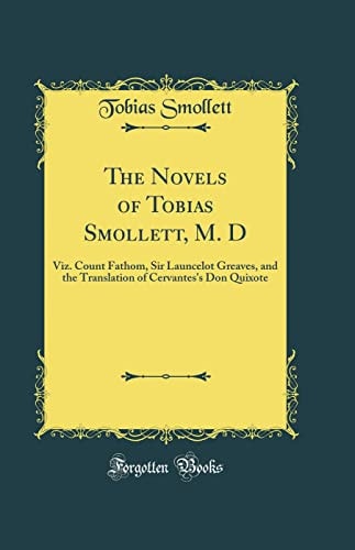 The Novels of Tobias Smollett, M. D Viz. Count Fathom, Sir Launcelot Greaves, and the Translation of Cervantes's Don Quixote (Classic Reprint)