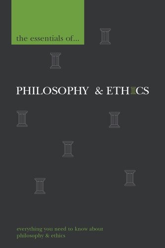 The Essentials Of-- Philosophy & Ethics