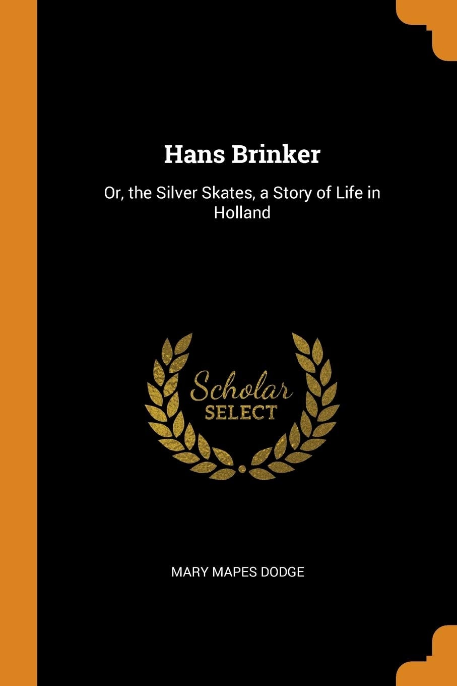 Hans Brinker Or, the Silver Skates, a Story of Life in Holland