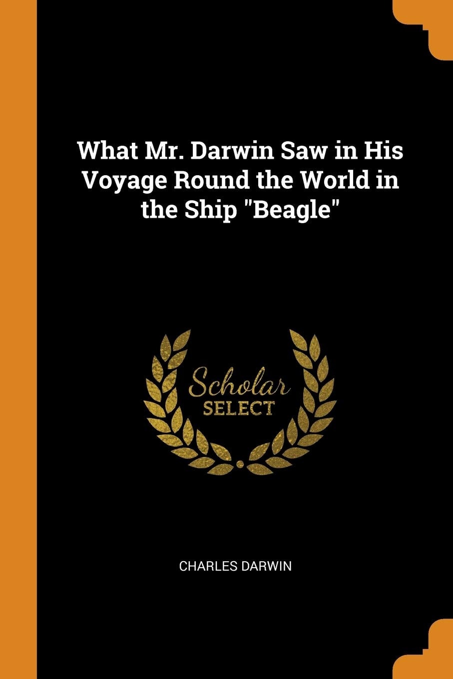 What Mr. Darwin Saw in His Voyage Round the World in the Ship Beagle