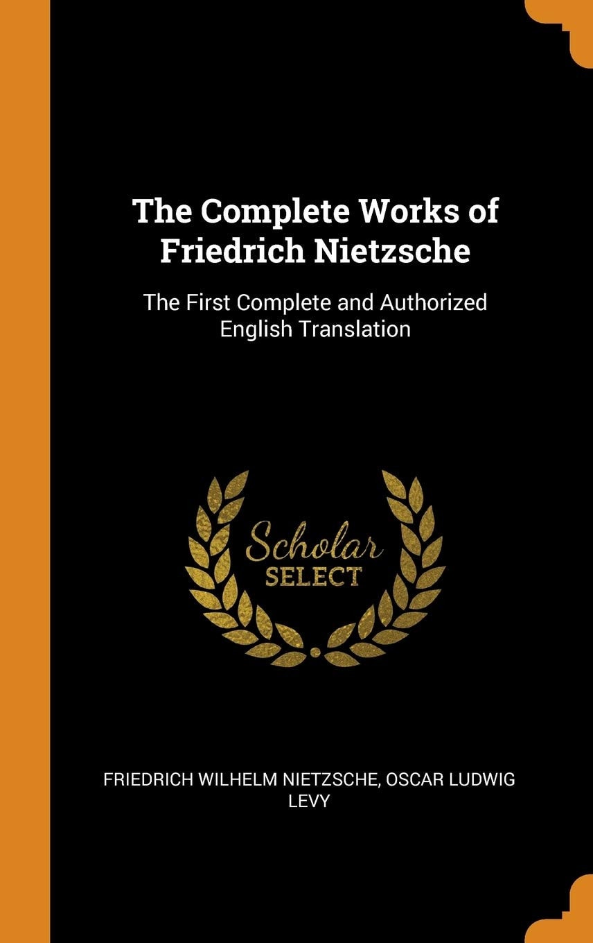 The Complete Works of Friedrich Nietzsche The First Complete and Authorized English Translation