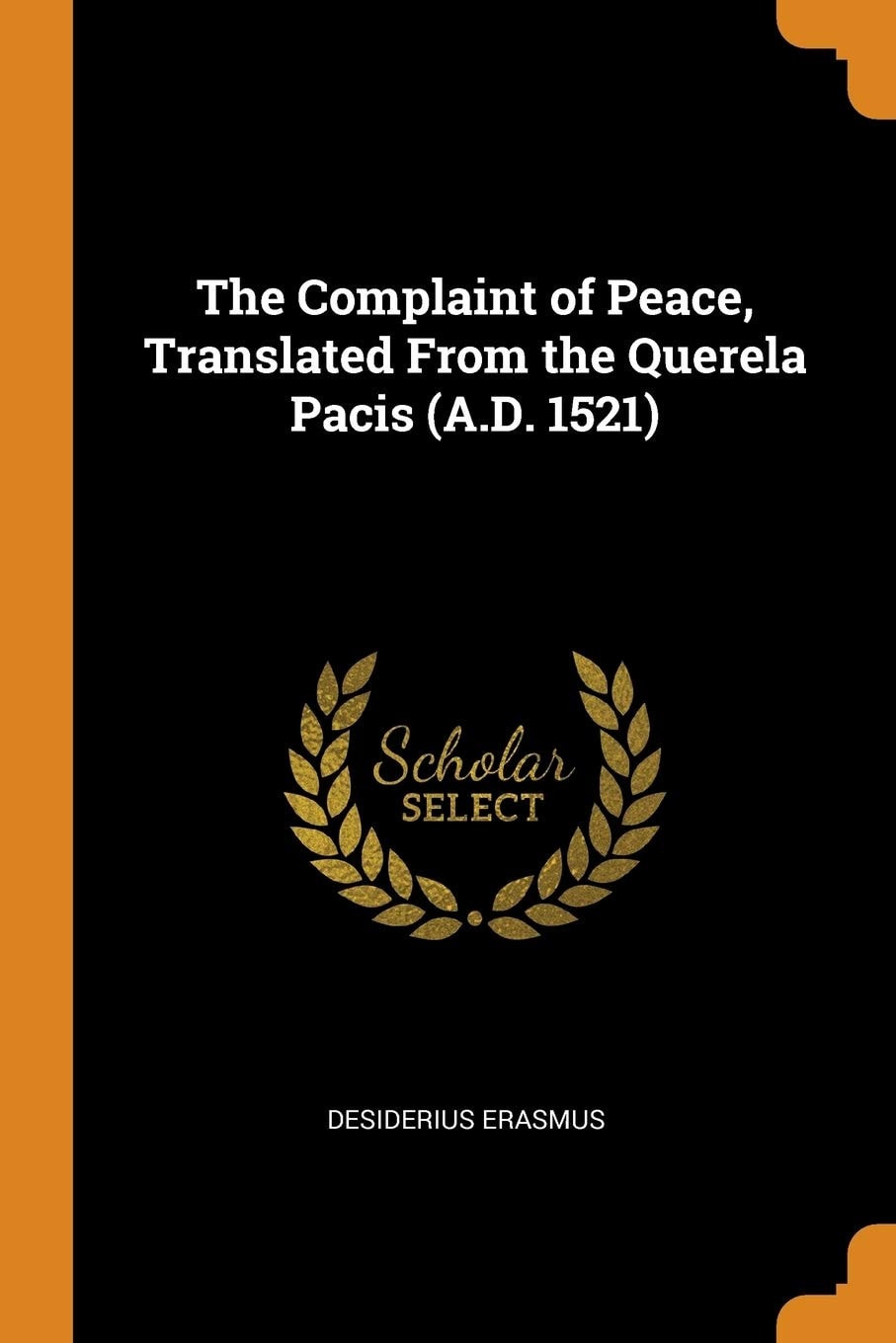 The Complaint of Peace, Translated From the Querela Pacis (A.D. 1521)