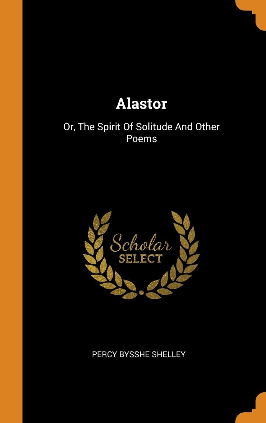 Alastor Or, the Spirit of Solitude and Other Poems