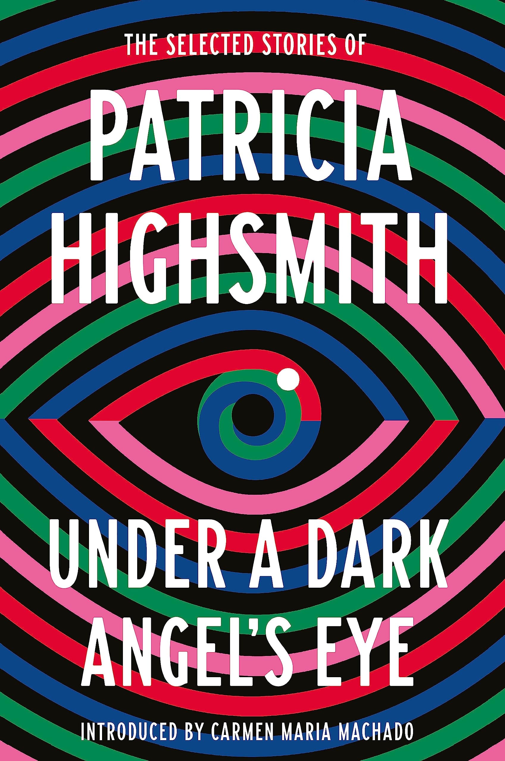 Under a Dark Angel's Eye The Selected Stories of Patricia Highsmith