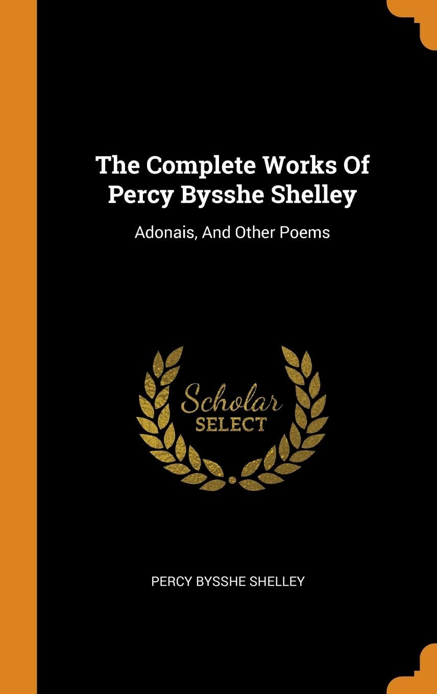 The Complete Works Of Percy Bysshe Shelley Adonais, And Other Poems