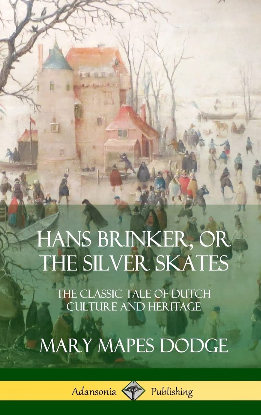 Hans Brinker, Or The Silver Skates The Classic Tale of Dutch Culture and Heritage